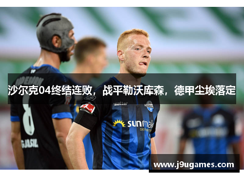 沙尔克04终结连败，战平勒沃库森，德甲尘埃落定
