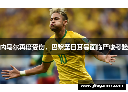 内马尔再度受伤，巴黎圣日耳曼面临严峻考验