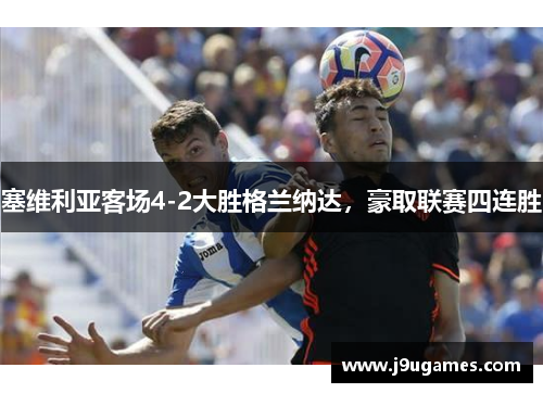 塞维利亚客场4-2大胜格兰纳达，豪取联赛四连胜