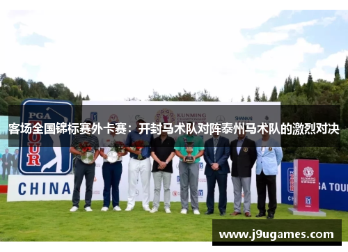 客场全国锦标赛外卡赛：开封马术队对阵泰州马术队的激烈对决