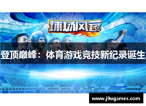 登顶巅峰：体育游戏竞技新纪录诞生